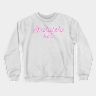 Absolutely Not (Sticker) T-Shirt Crewneck Sweatshirt